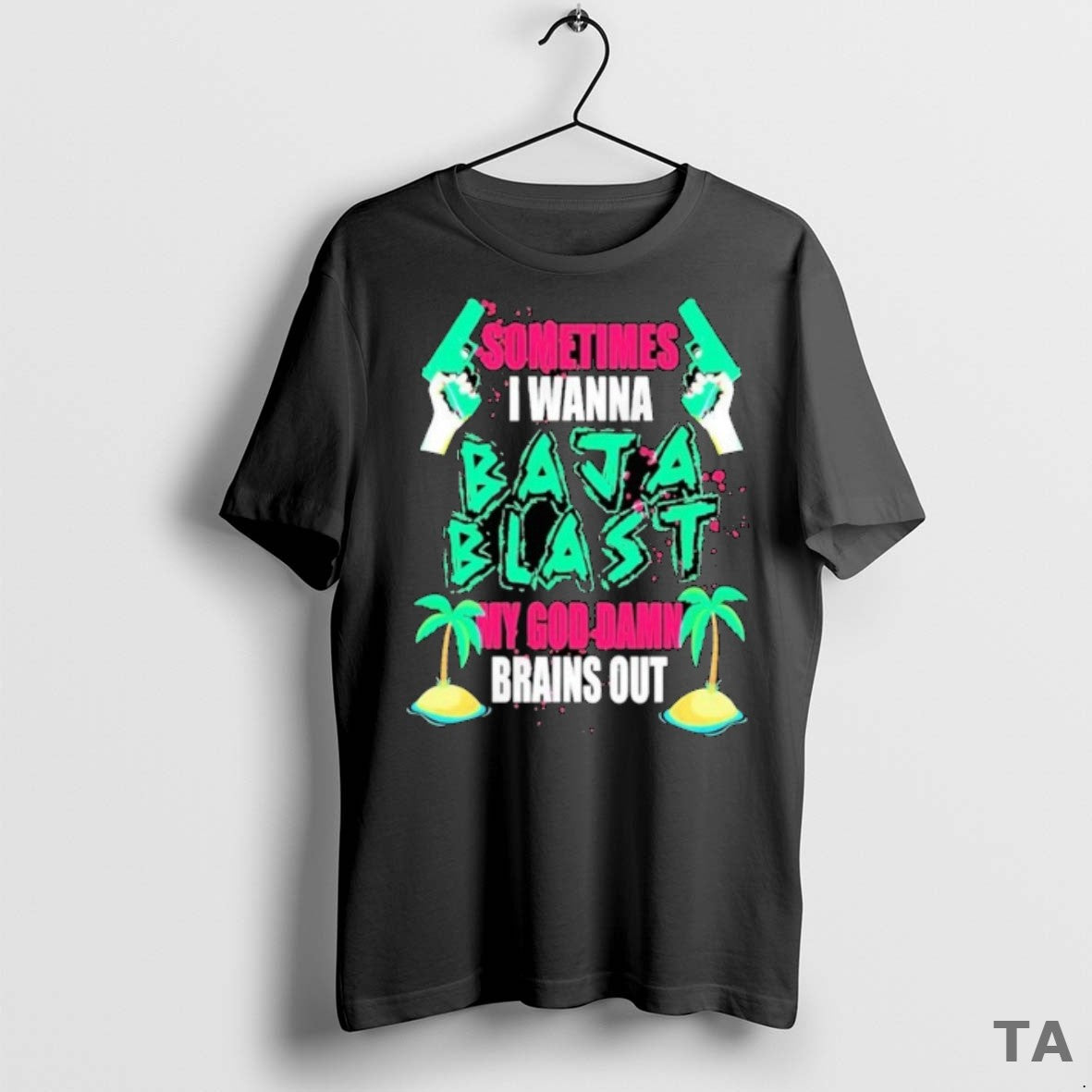Top Sometimes I Wanna Baja Blast My Brains Out T Shirt Sweater