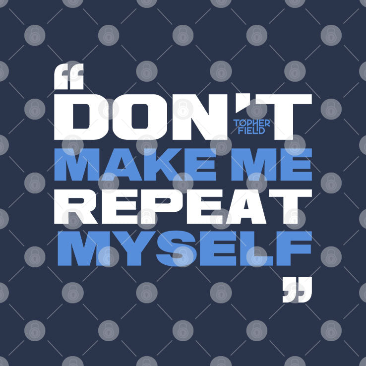 Topher Field Dont Make Me Repeat Myself T Shirt