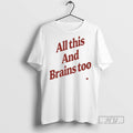 Trending All This And Brains Too Graphic Tee Shirt Sweatshirt Hoodies