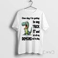 Trending Dino One Day Im Going To Say Fuck It And Let All My Demons