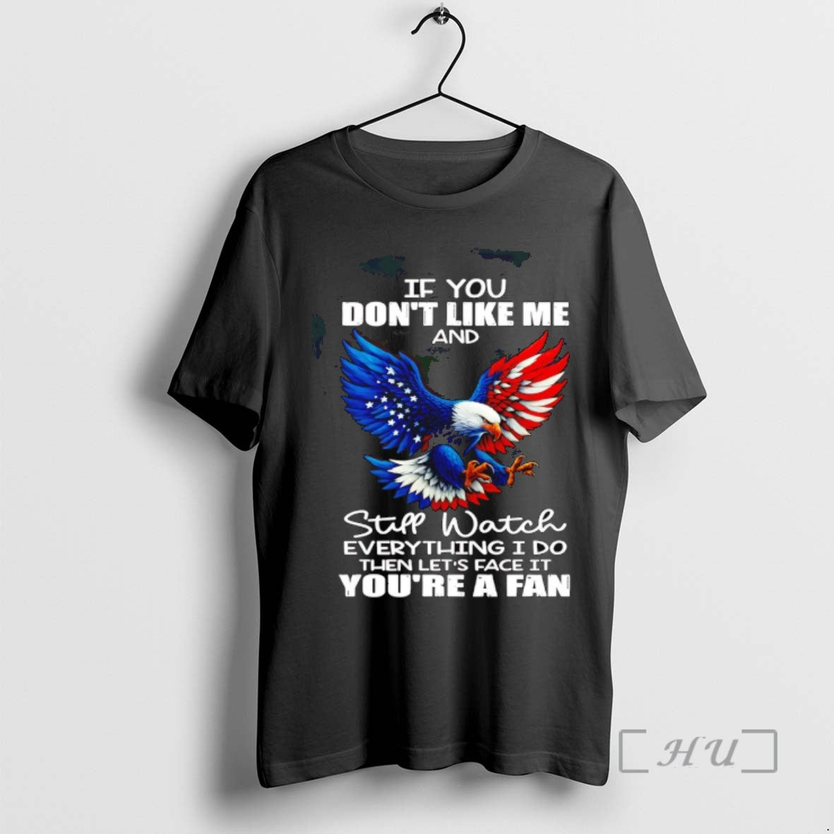 Trending Eagle If You Dont Like Me And Still Watch Everything I Do T Shirts