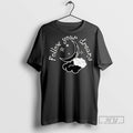 Trending Follow Your Dream Graphic Tee Shirts Sweatshirt Hoodies
