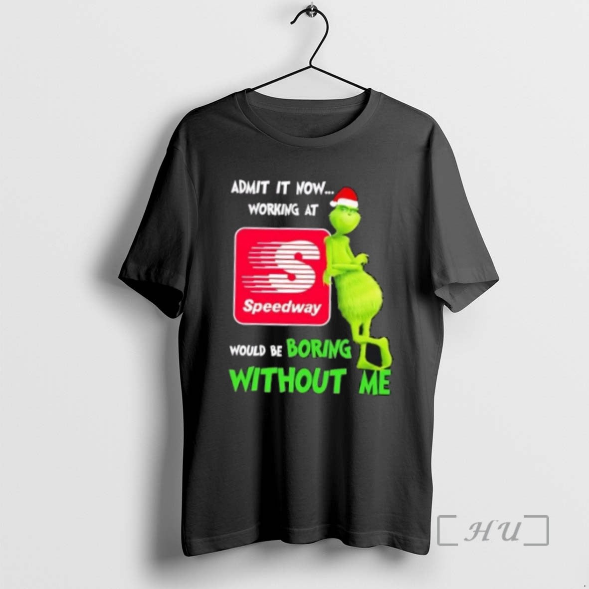 Trending Grinch Admit It Now Working At Speedway Would Be Boring Without Me Merry Christmas