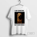 Trending I Am Someone Not Something Dog Graphic Tee Shirt Sweatshirt Hoodies