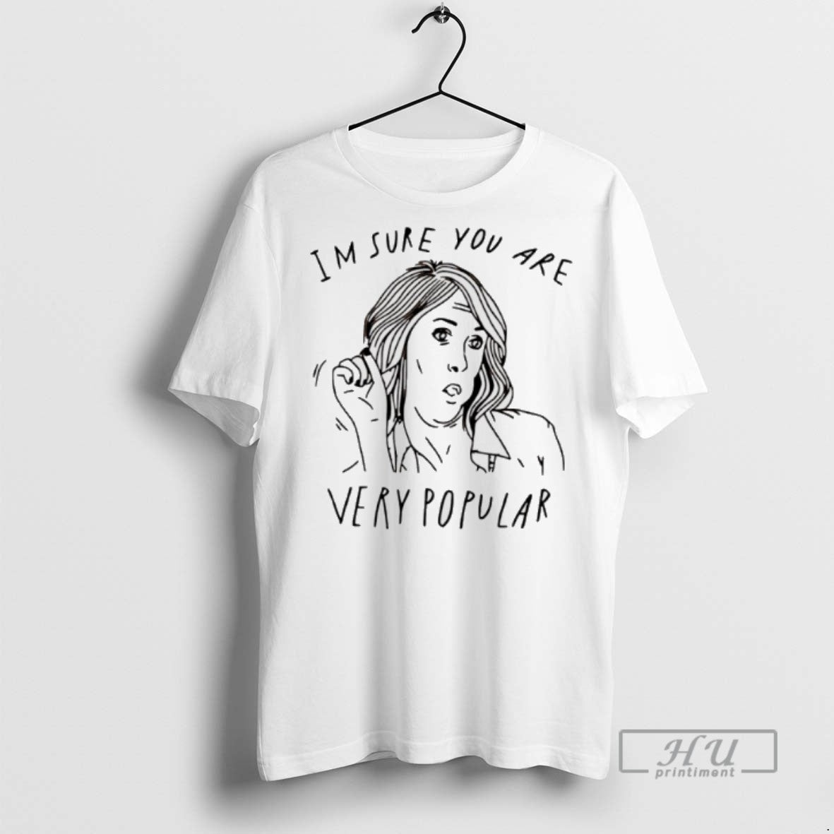 Trending Im Sure You Are Very Popular Graphic Tee Shirt Sweatshirt Hoodies
