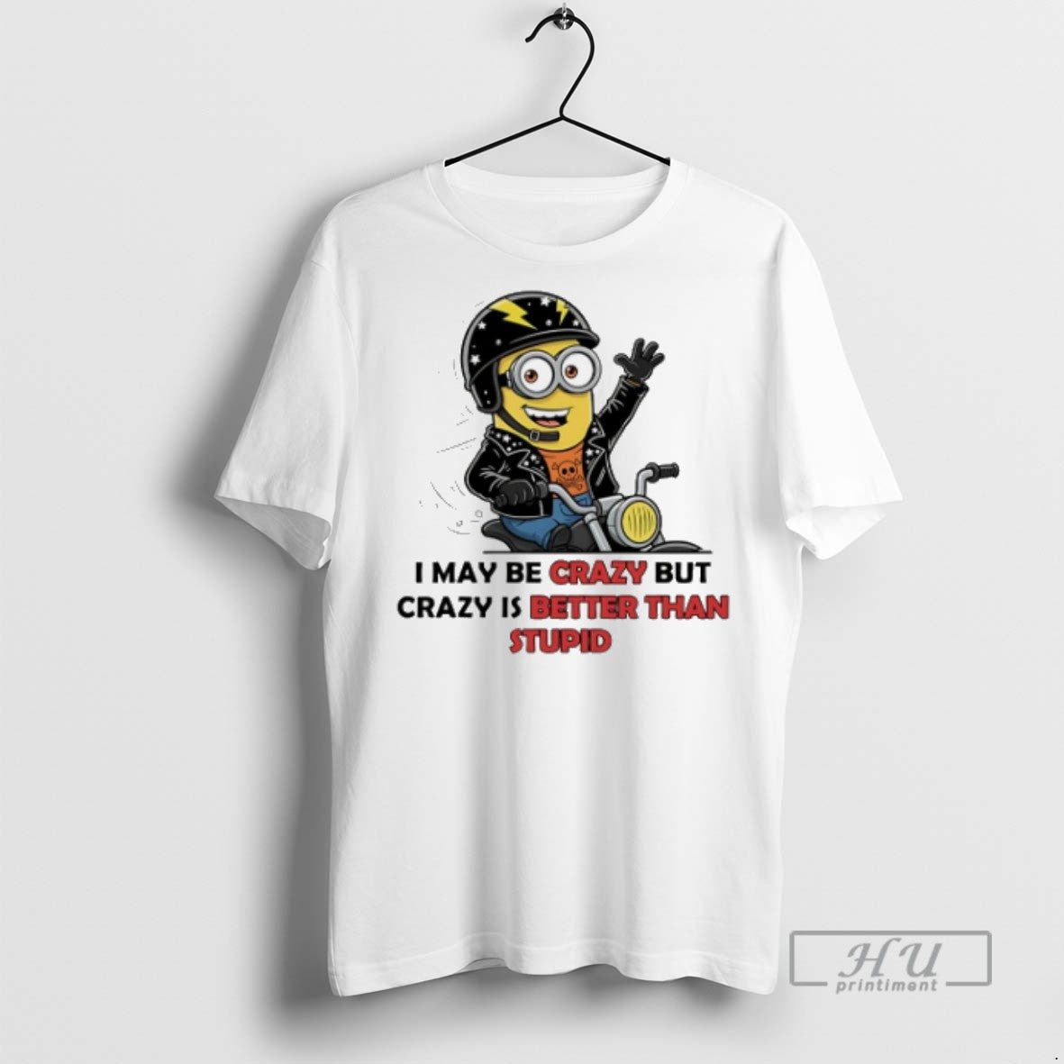 Trending Minion Riding Moto I May Be Crazy But Crazy Is Better Than Stupid