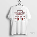 Trending Officials Cancel My Subscription Im Done With Your Sht T Shirt Sweater