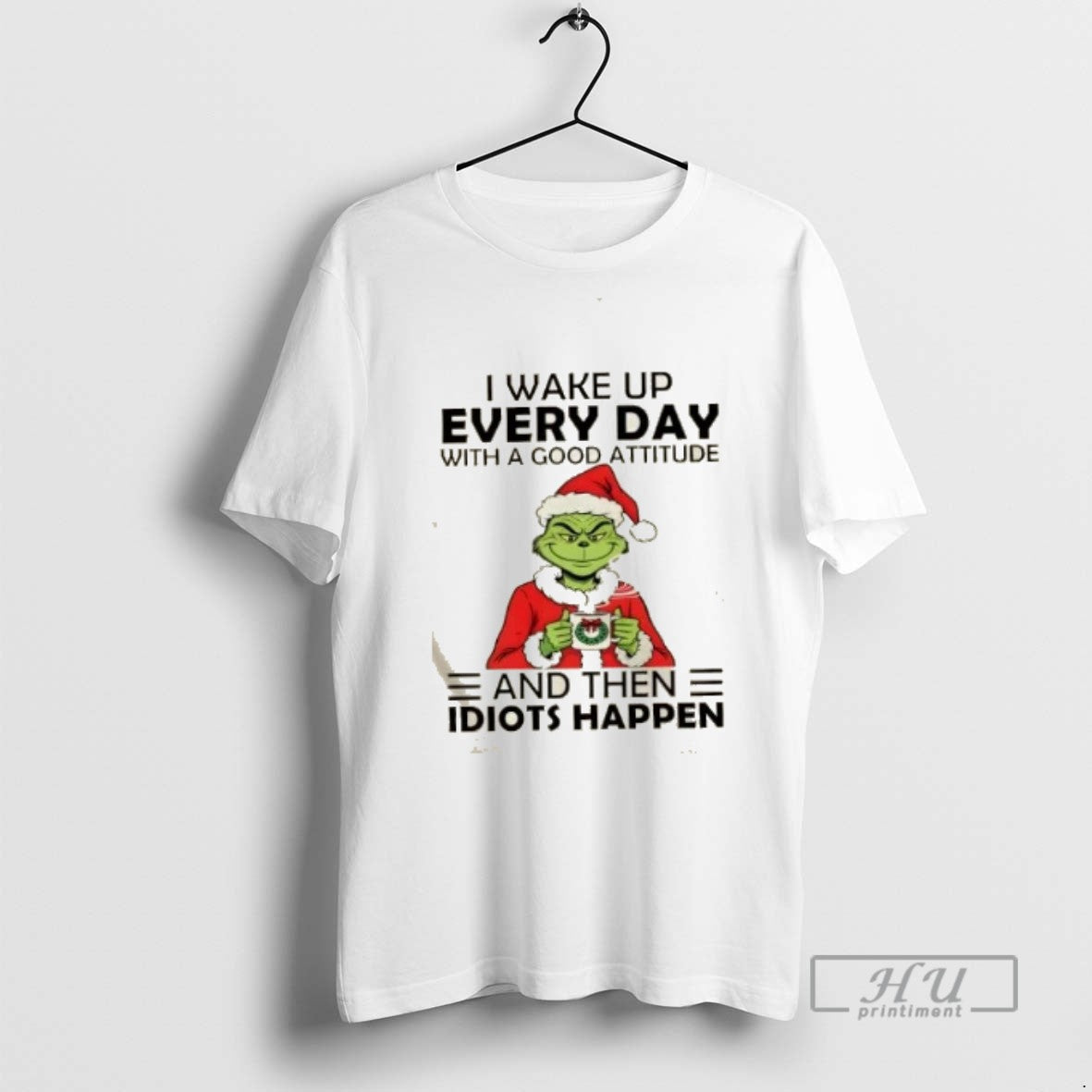 Trending Officials Grinch I Wake Up Every Day With A Good Attitude And Them Idiots