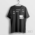 Trending Officials I Thought We Had More Time Minimalist Nin T Shirt Sweatshirt Hoodies