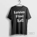 Trending Officials Lyricism Never Left T Shirt Sweatshirt Hoodies