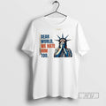 Trending Officials Statue Of Liberty Crying Dear World We Hate Him Too T Shirt