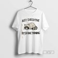Trending Raccoon Just Executive Dysfunctioning Graphic Tee Shirts Sweatshirt Hoodies