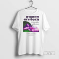Trending Women Are Born Not Some Bloke With A Form Grahame Park Girl T Shirts