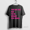 Trending You Are Too Old To Be Beggin For Shoes