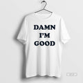 Trendy Damn Im Good