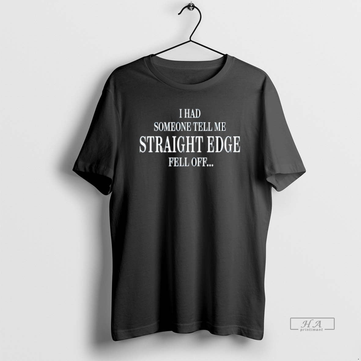 Trendy I Had Someone Tell Me Straight Edge Fell Off