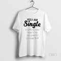 Trendy Yes I Am Single Youre Gonna Have To Be Amazing To Change That Tee