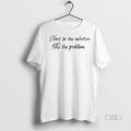 Viral Dont Be The Solution Be The Problem Tee Shirt Sweater