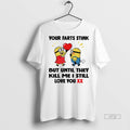 Viral Minion Your Farts Stink But Until They Kill Me I Still Love You Tee
