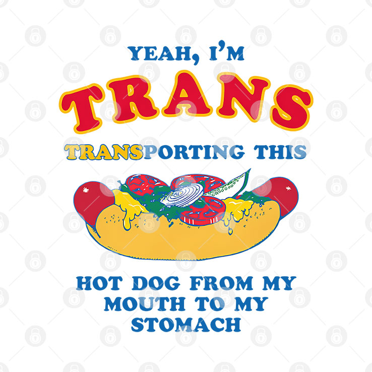 Yeah I’m Trans Transporting This Hot Dog From My Mouth To My Stomach Shirt