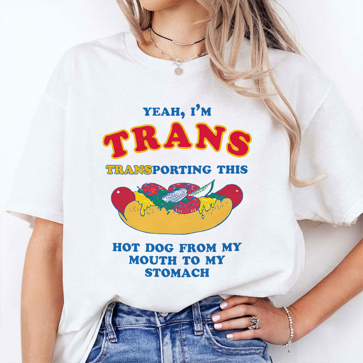 Yeah I’m Trans Transporting This Hot Dog From My Mouth To My Stomach Shirt