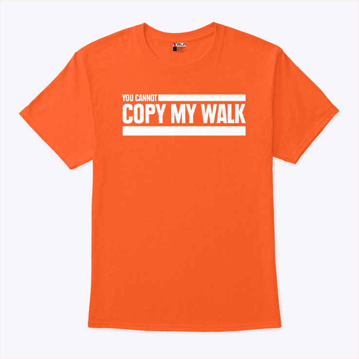 You Cannot Copy My Walk The Challenge T Shirt