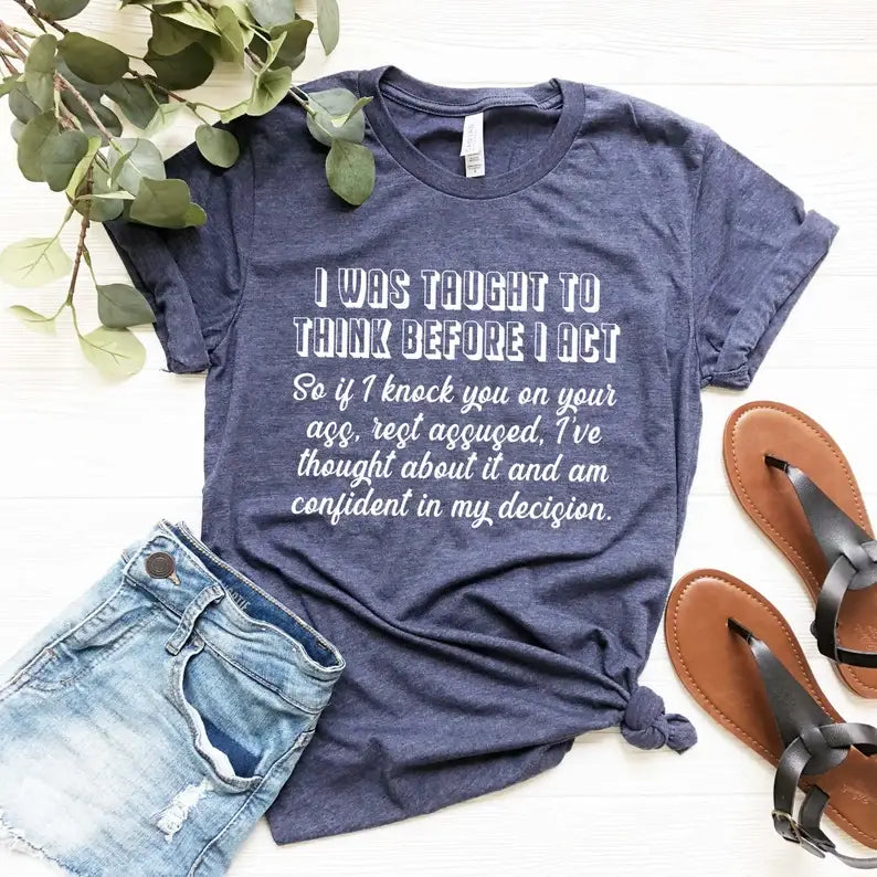 I Was Taught To Think Before I Act T-Shirt