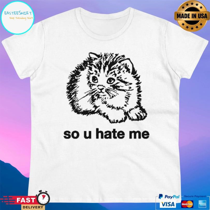 Cat So U Hate Me Shirt Unisex
