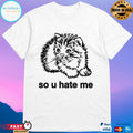 Cat So U Hate Me Shirt Unisex