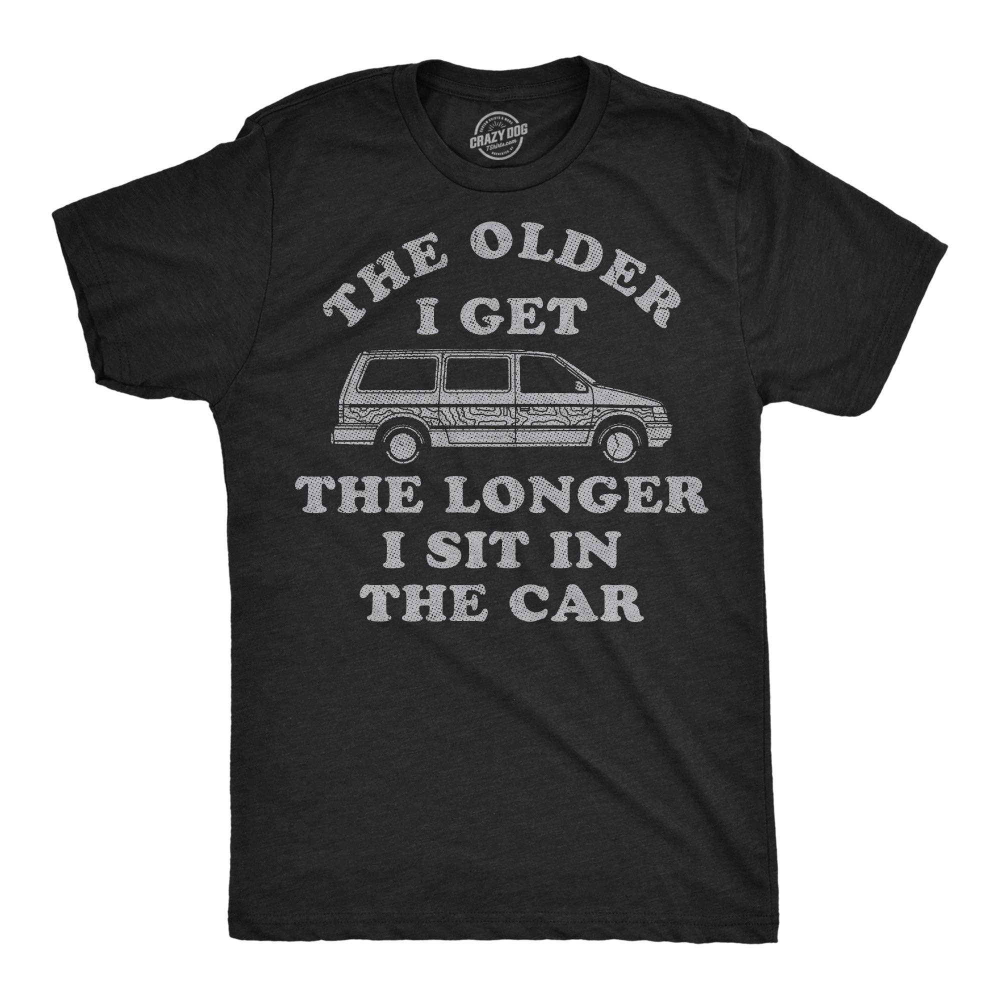 The Older I Get the Longer I Sit in the Car Men's T Shirt