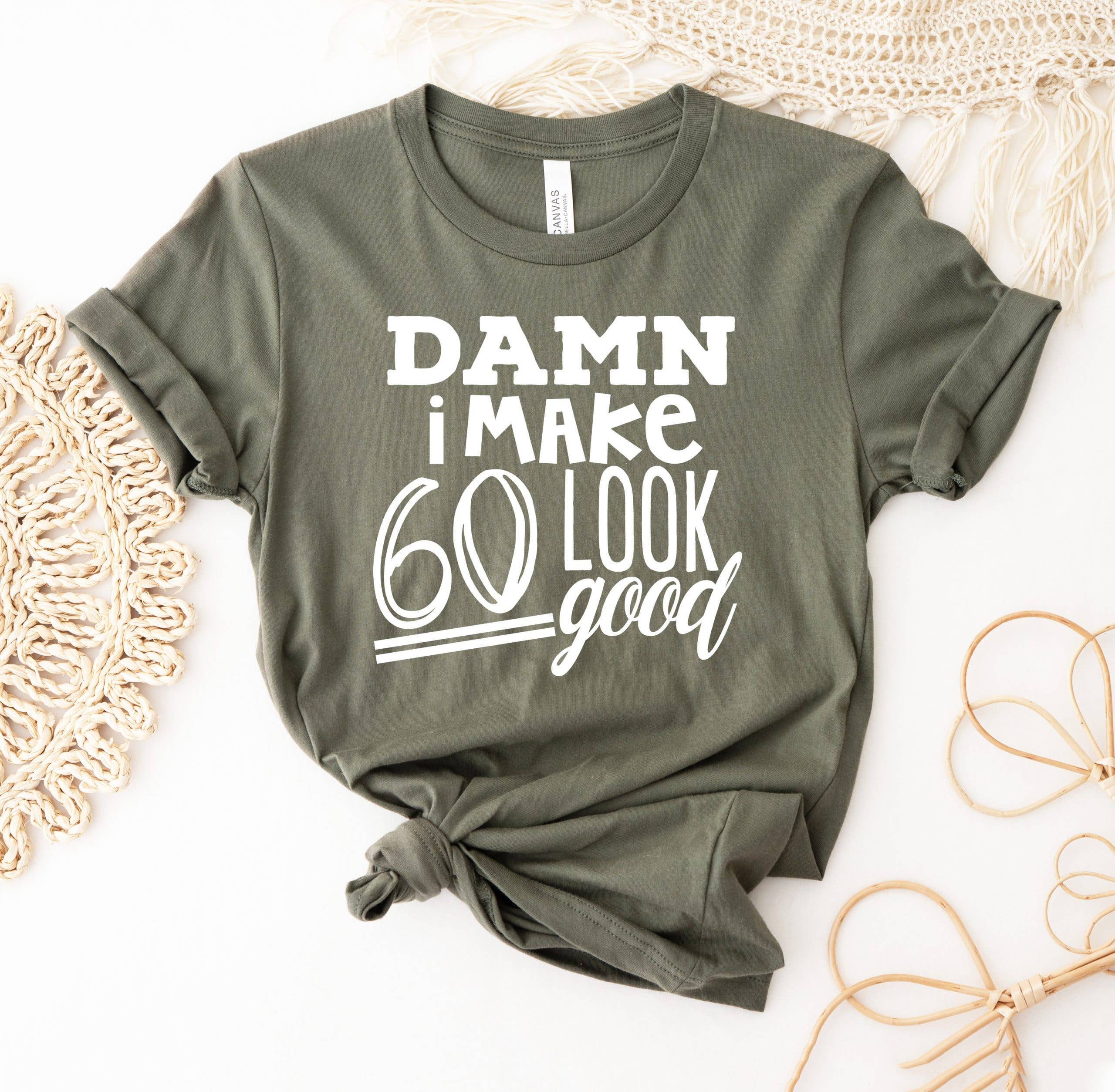 Damn I Make 60 Look Good T-Shirt