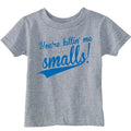 You're Killin Me Smalls Toddler T Shirt