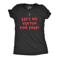 I Left My Coffin For This Women's T Shirt