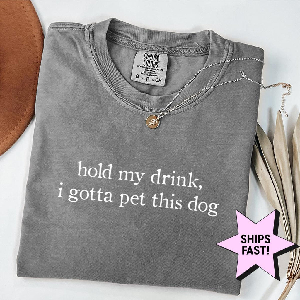 Hold Drink Gotta Pet Dog Dog Mom Comfort Colors Tee Dog Dad Pet Lover Humor