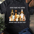 Dogs Make Happy Humans Make Hurt Dog Lover Dog Mom Mom Dogs Animal Lover