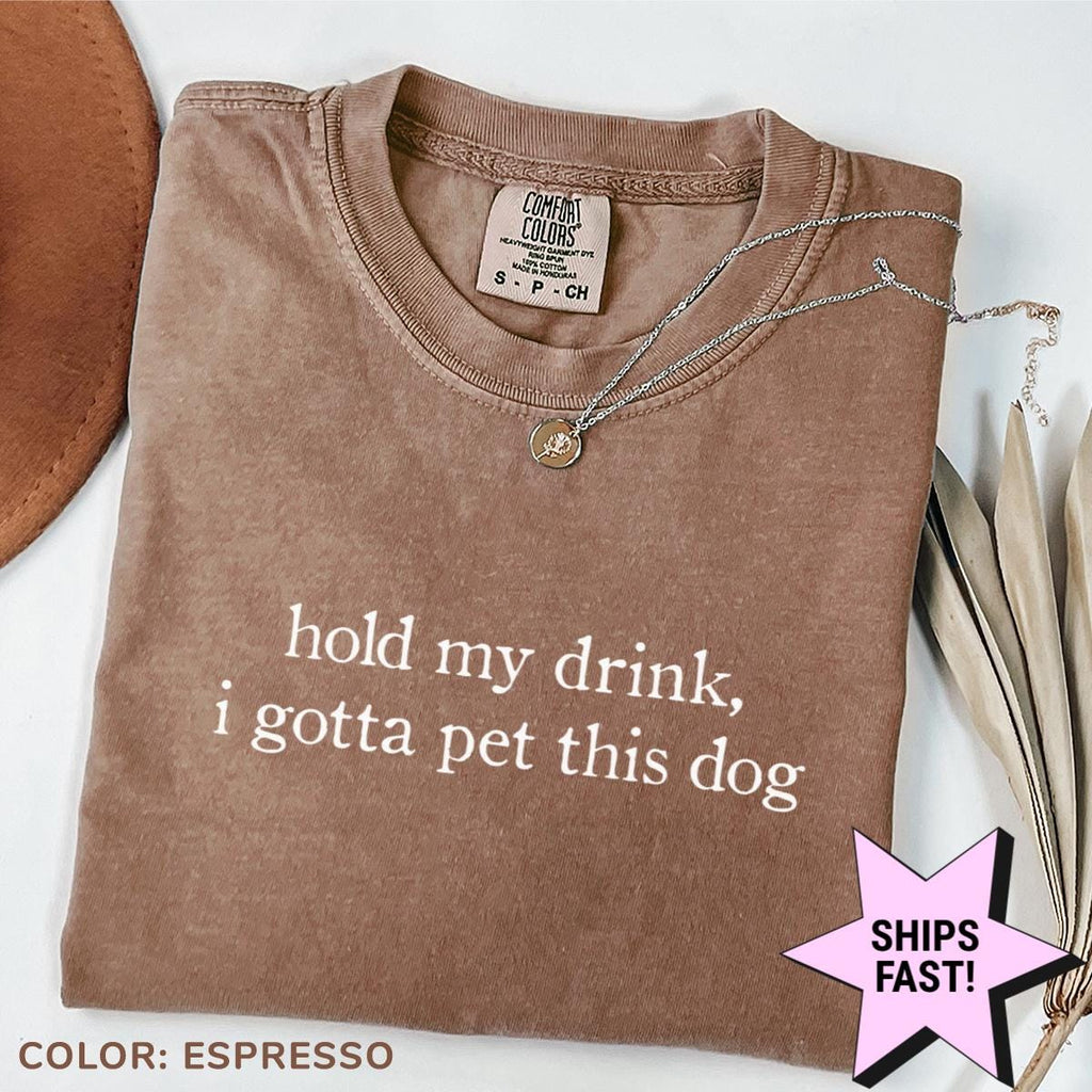 Hold Drink Gotta Pet Dog Dog Mom Comfort Colors Tee Dog Dad Pet Lover Humor