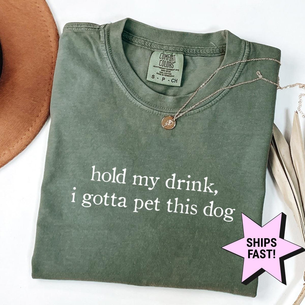 Hold Drink Gotta Pet Dog Dog Mom Comfort Colors Tee Dog Dad Pet Lover Humor