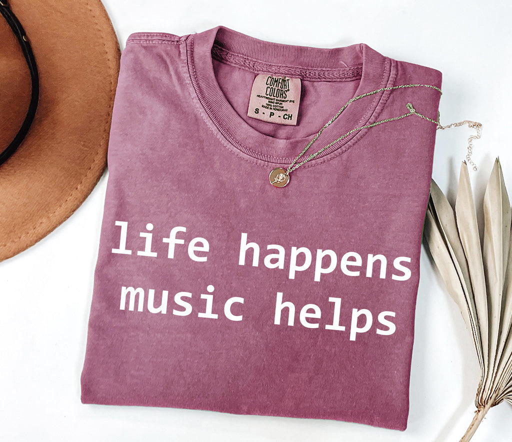 Comfort Colors Life Happens Music Helps Music Lover Tee Mental Health Suppor Musician Simple Quote Tee Music Therapy