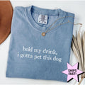 Hold Drink Gotta Pet Dog Dog Mom Comfort Colors Tee Dog Dad Pet Lover Humor