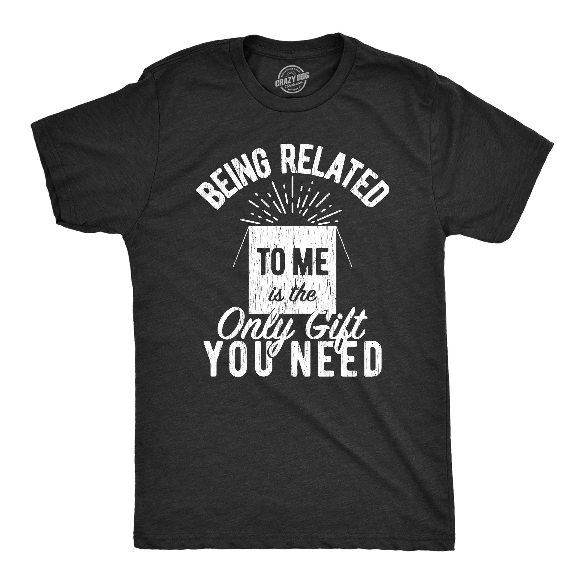 Being Related To Me Is the Only Gift You Need Men's T Shirt