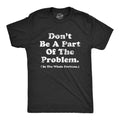 Dont Be A Part of the Problem Be the Whole Problem Men's T Shirt