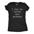 I Run On Coffee and Anxiety Women's T Shirt