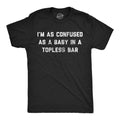Im As Confused As A Baby At A Topless Bar Men's T Shirt