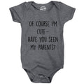 Of Course Im Cute Have You Seen My Parents Baby Bodysuit