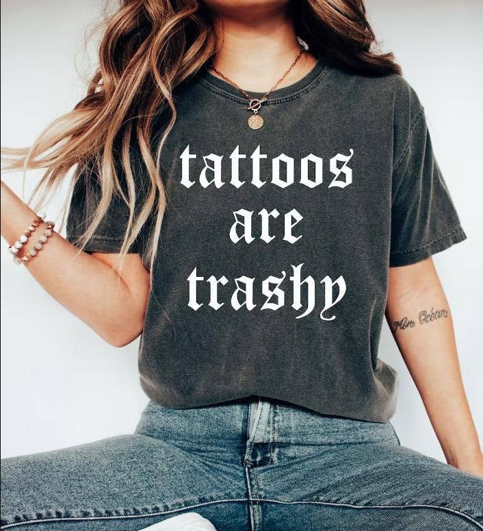 Tattoos Are Trashy Shirt - Funny Sassy Sarcastic Gift Tee