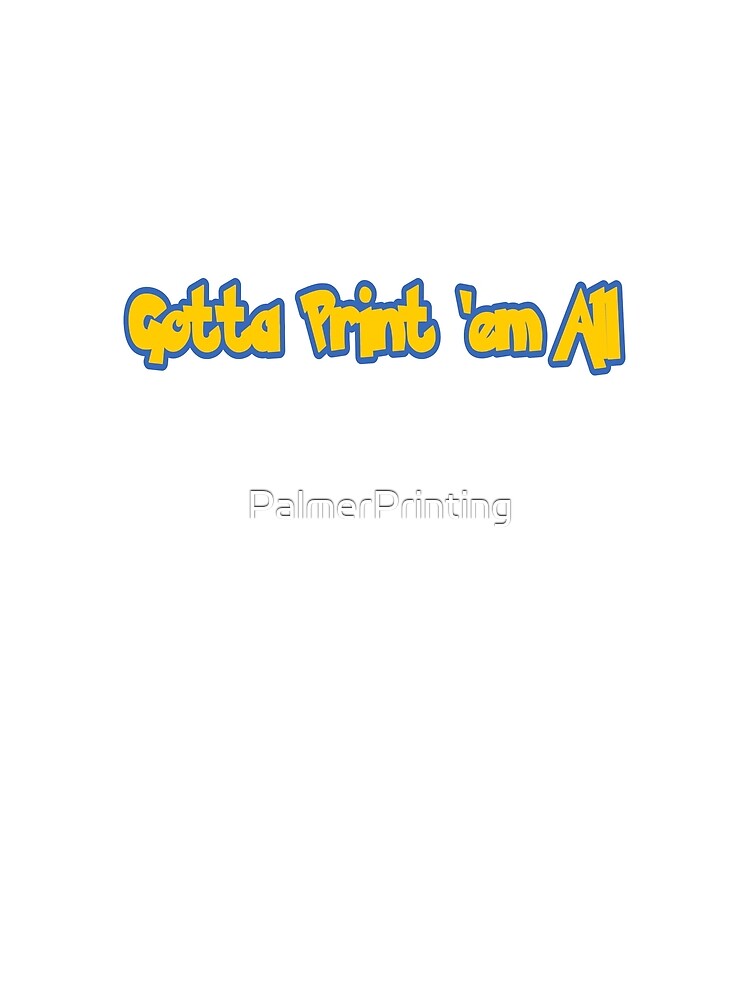 Gotta Print em All by PalmerPrinting