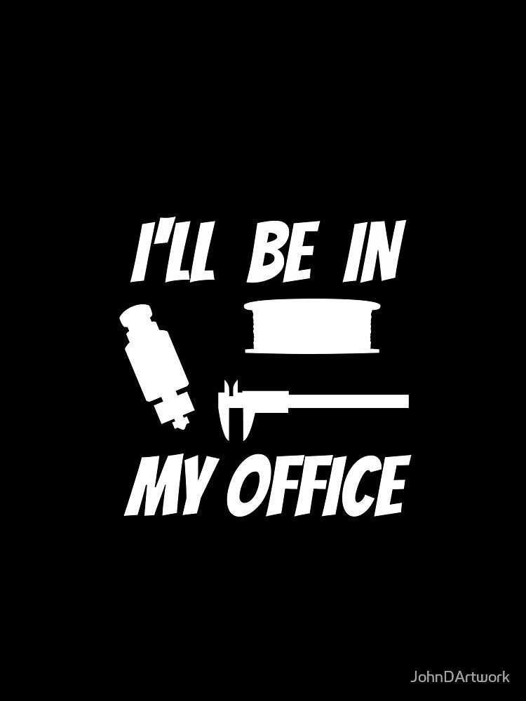 3D printer design; Ill be in my office by JohnDArtwork