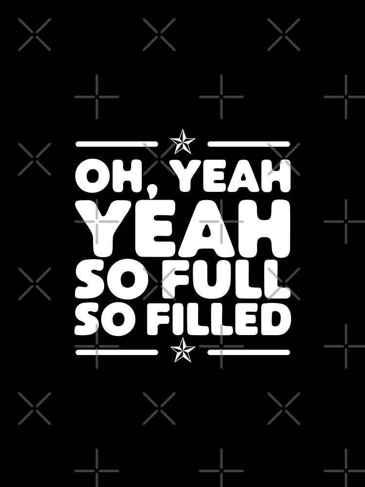 Funny Fulfilled Oh Yeah So Full So Filled Joke by wingstar