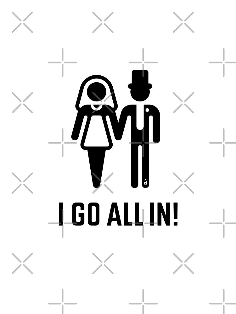 I Go All In! (Wedding / Marriage / Groom / Bride / Black) by MrFaulbaum