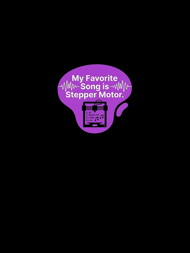 My favourite song is stepper motor.| 3d Printing by SocialStaticz